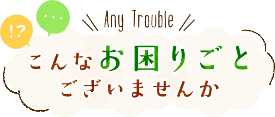 こんなお困りごとございませんか