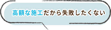 高額な施工だから失敗したくない
