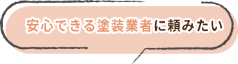 安心できる塗装業者に頼みたい